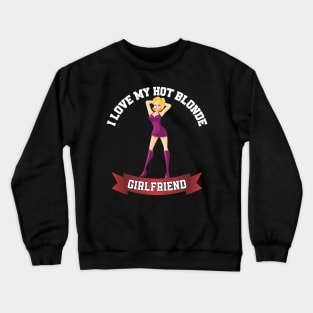 I love my hot blonde girlfriend Crewneck Sweatshirt